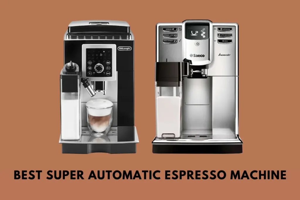 Best Super Automatic Espresso Machines